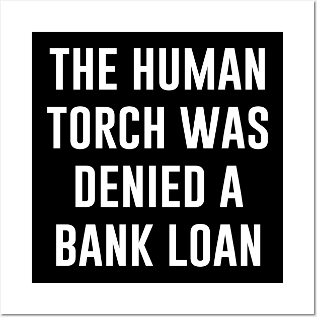 The HUMAN TORCH Was Denied a Bank LOAN Wall Art by evermedia